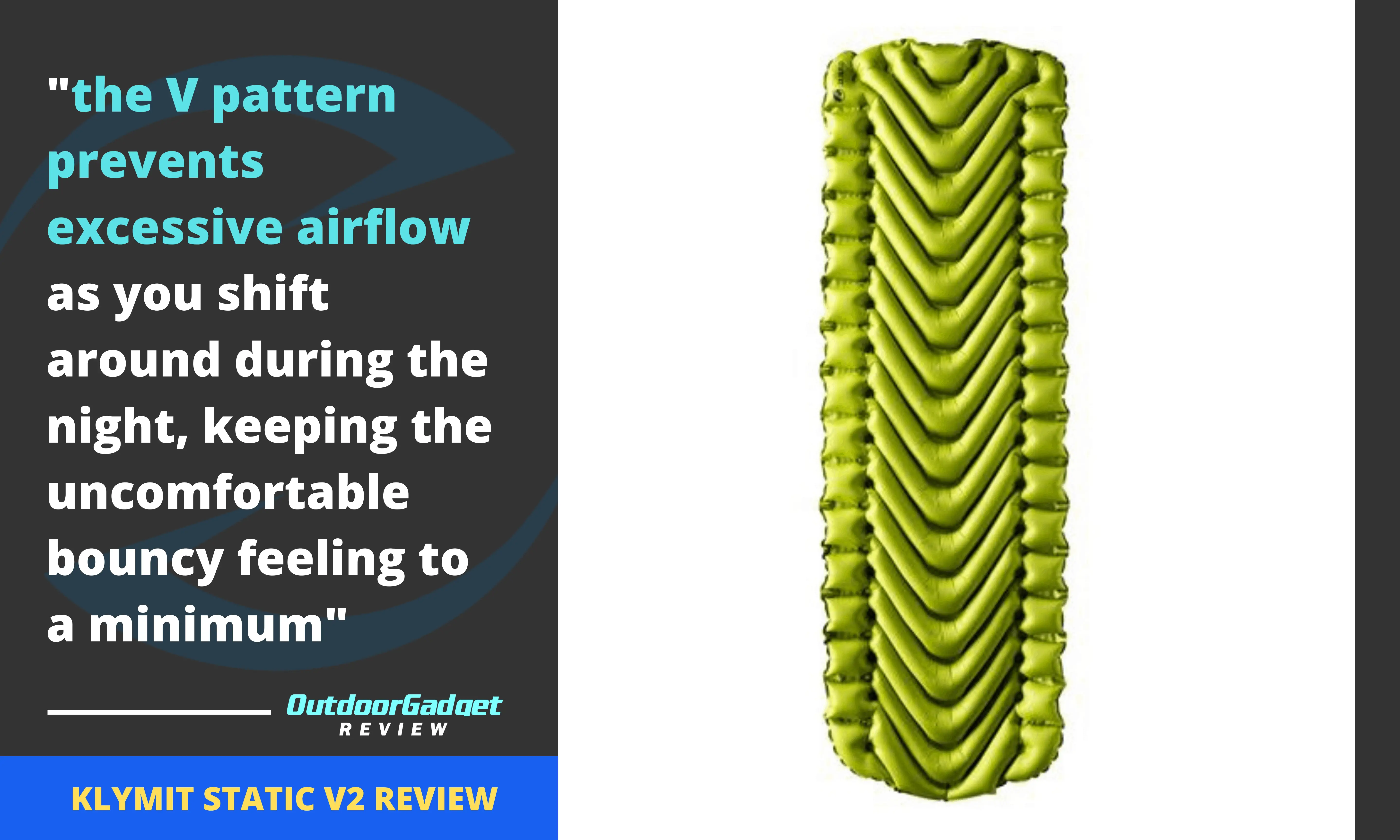 the V pattern prevents excessive airflow as you shift around during the night, keeping the uncomfortable bouncy feeling to a minimum