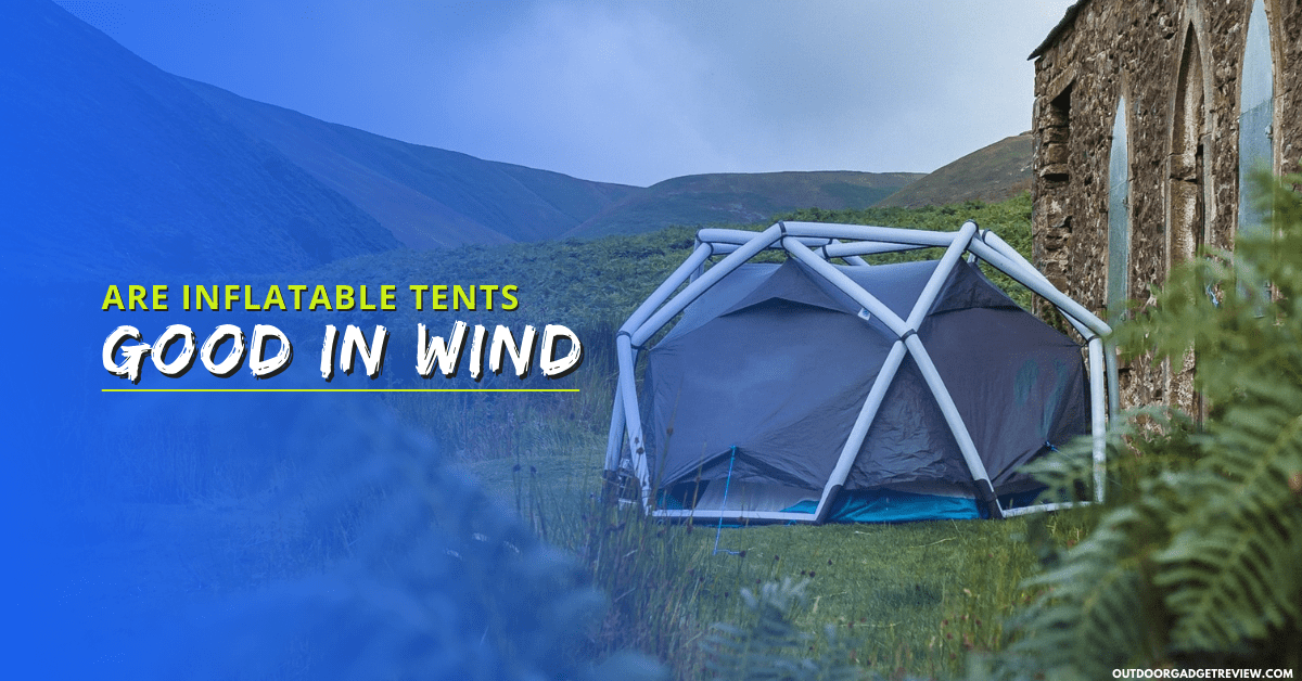 Are Inflatable Tents Good In Wind